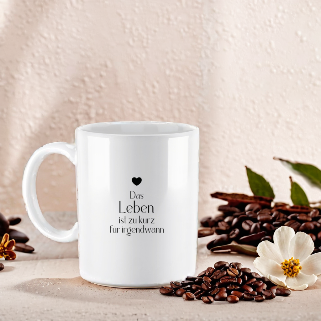 Das Leben ist zu kurz für Irgendwann  - Keramiktasse